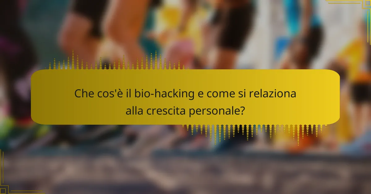Che cos'è il bio-hacking e come si relaziona alla crescita personale?