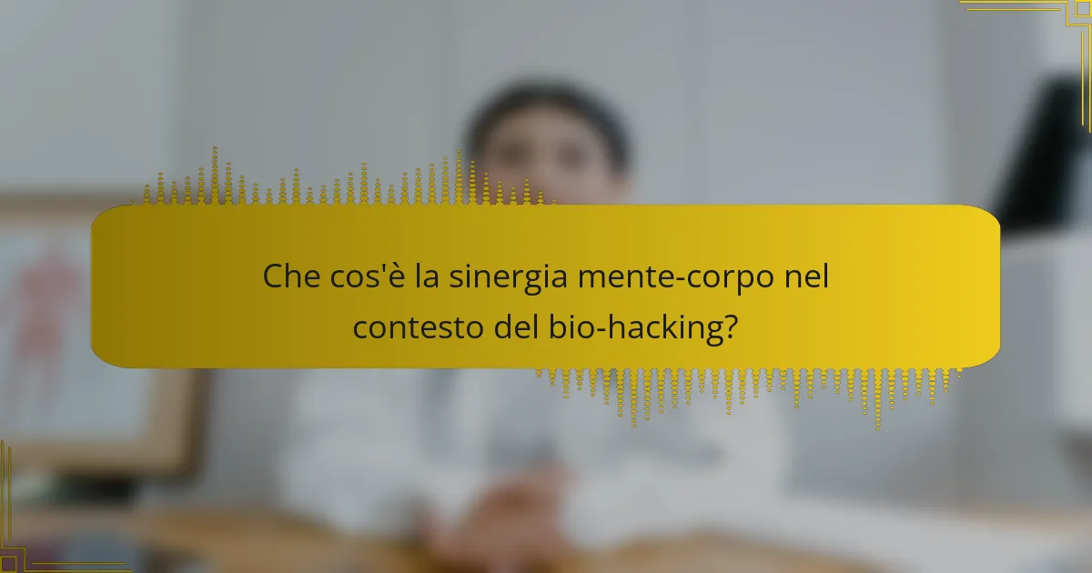 Che cos'è la sinergia mente-corpo nel contesto del bio-hacking?