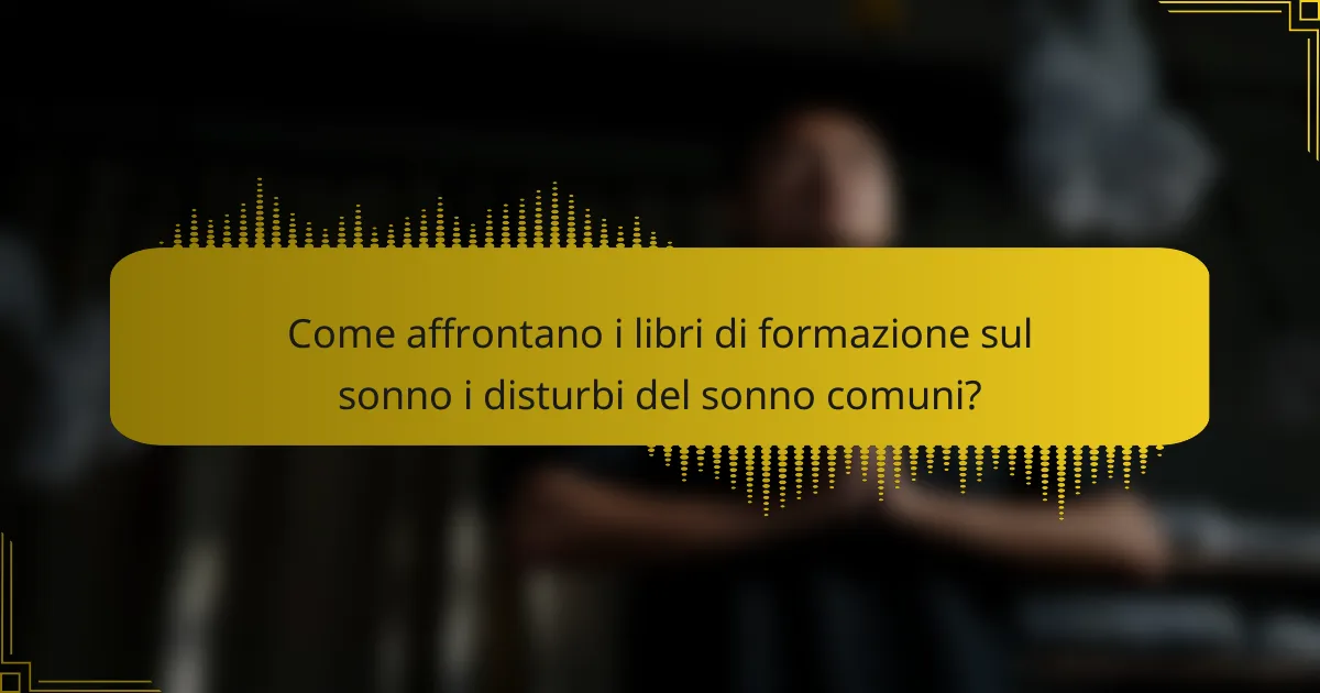 Come affrontano i libri di formazione sul sonno i disturbi del sonno comuni?