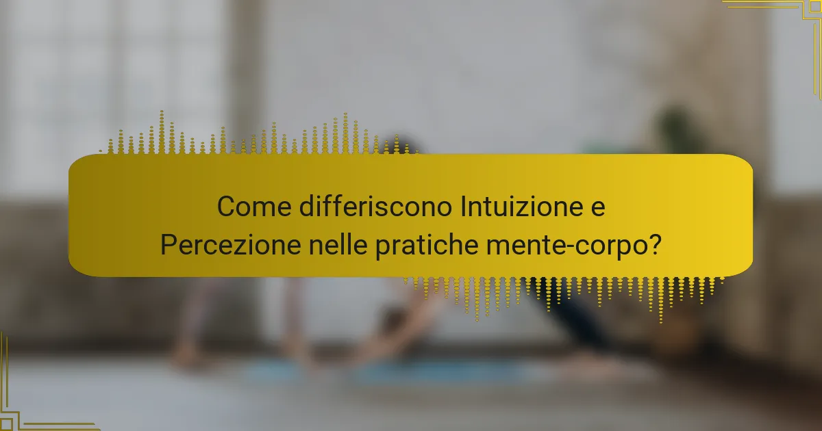 Come differiscono Intuizione e Percezione nelle pratiche mente-corpo?
