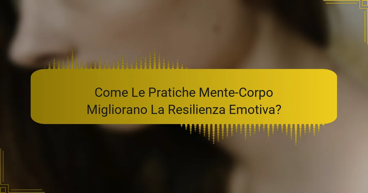 Come Le Pratiche Mente-Corpo Migliorano La Resilienza Emotiva?