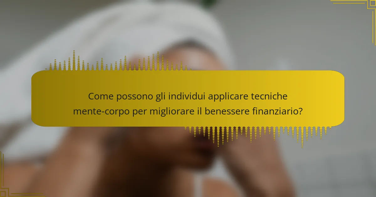 Come possono gli individui applicare tecniche mente-corpo per migliorare il benessere finanziario?