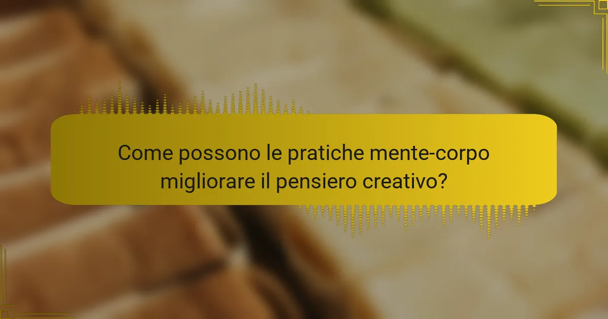 Come possono le pratiche mente-corpo migliorare il pensiero creativo?