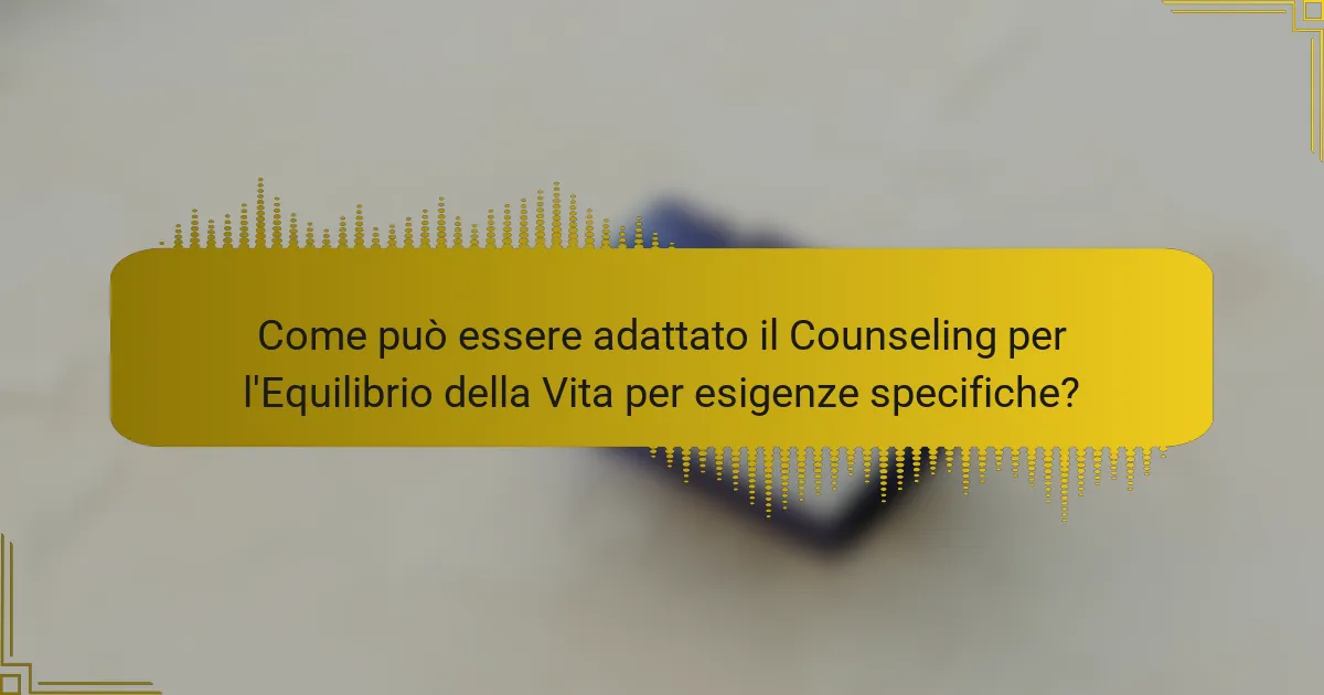 Come può essere adattato il Counseling per l'Equilibrio della Vita per esigenze specifiche?