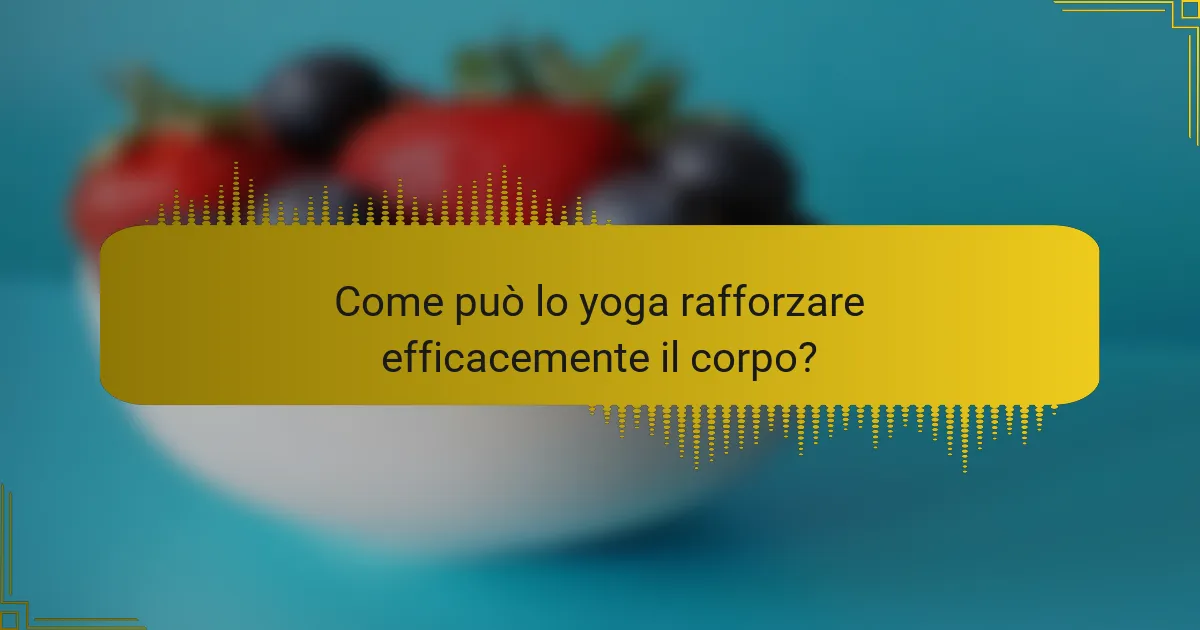 Come può lo yoga rafforzare efficacemente il corpo?