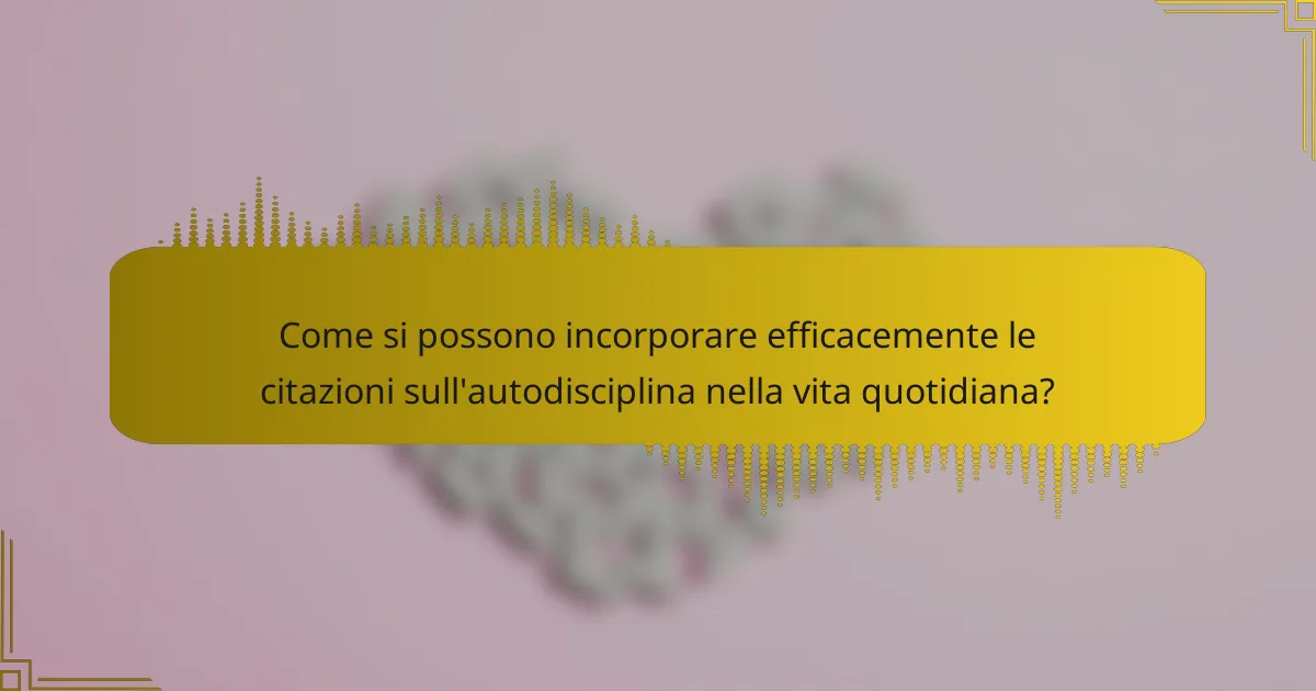 Come si possono incorporare efficacemente le citazioni sull'autodisciplina nella vita quotidiana?