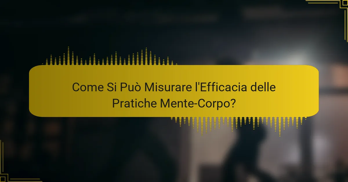 Come Si Può Misurare l'Efficacia delle Pratiche Mente-Corpo?