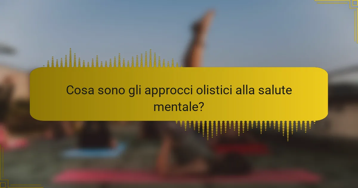 Cosa sono gli approcci olistici alla salute mentale?