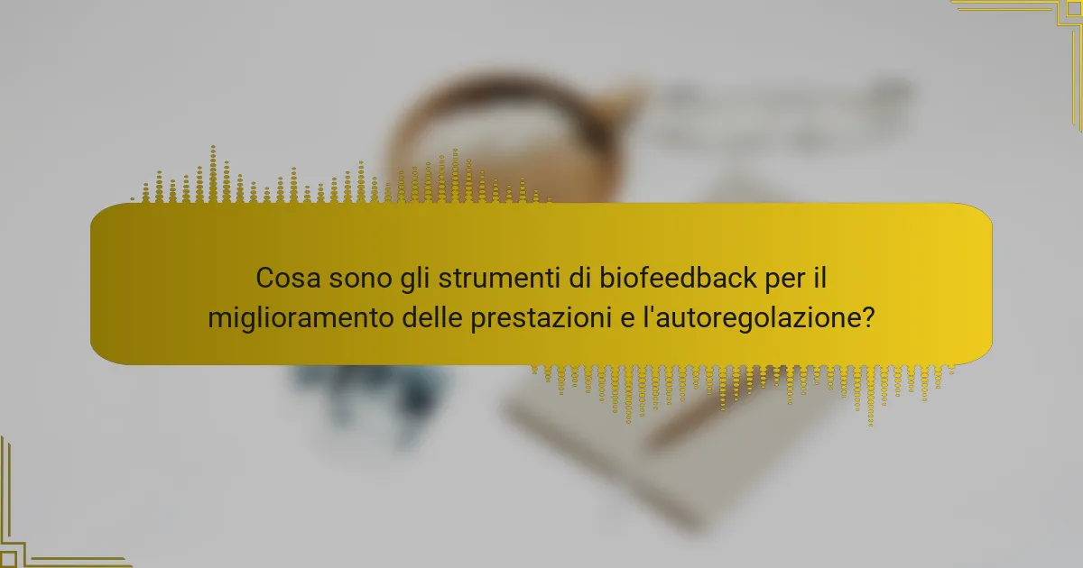 Cosa sono gli strumenti di biofeedback per il miglioramento delle prestazioni e l'autoregolazione?