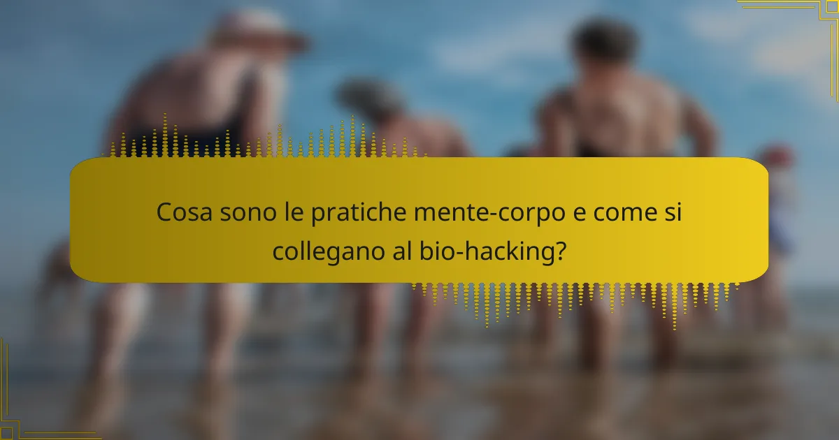 Cosa sono le pratiche mente-corpo e come si collegano al bio-hacking?