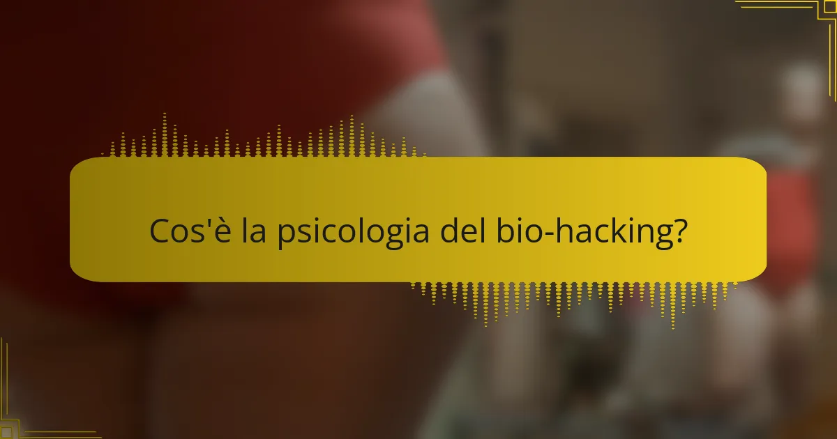 Cos'è la psicologia del bio-hacking?