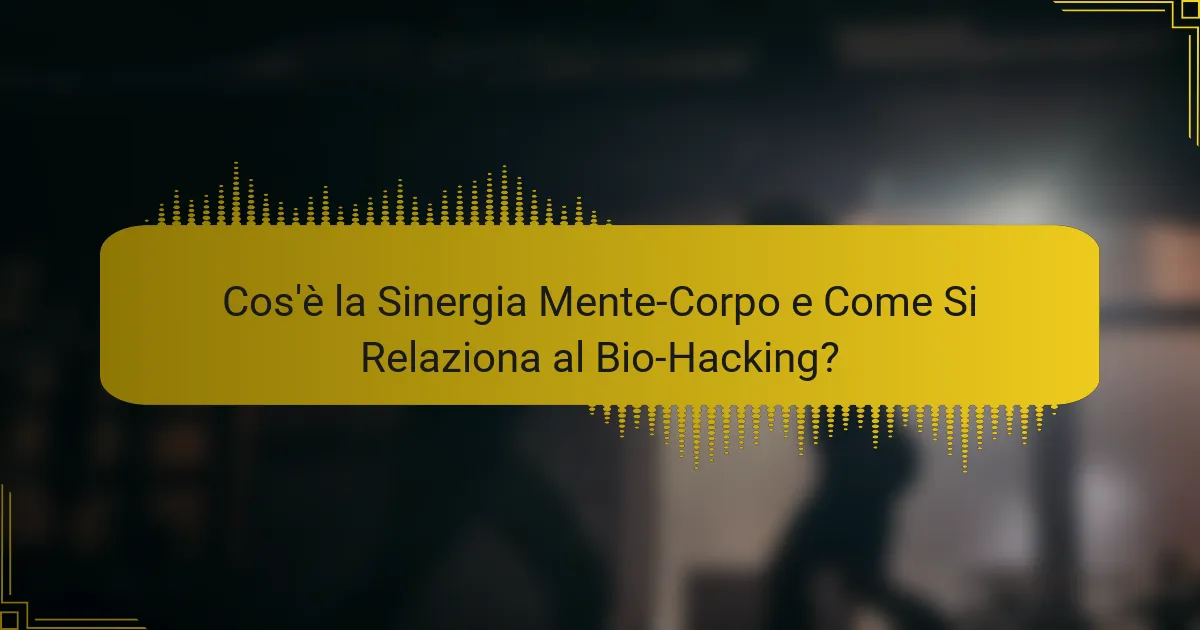 Cos'è la Sinergia Mente-Corpo e Come Si Relaziona al Bio-Hacking?