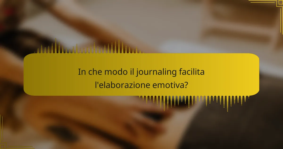 In che modo il journaling facilita l'elaborazione emotiva?