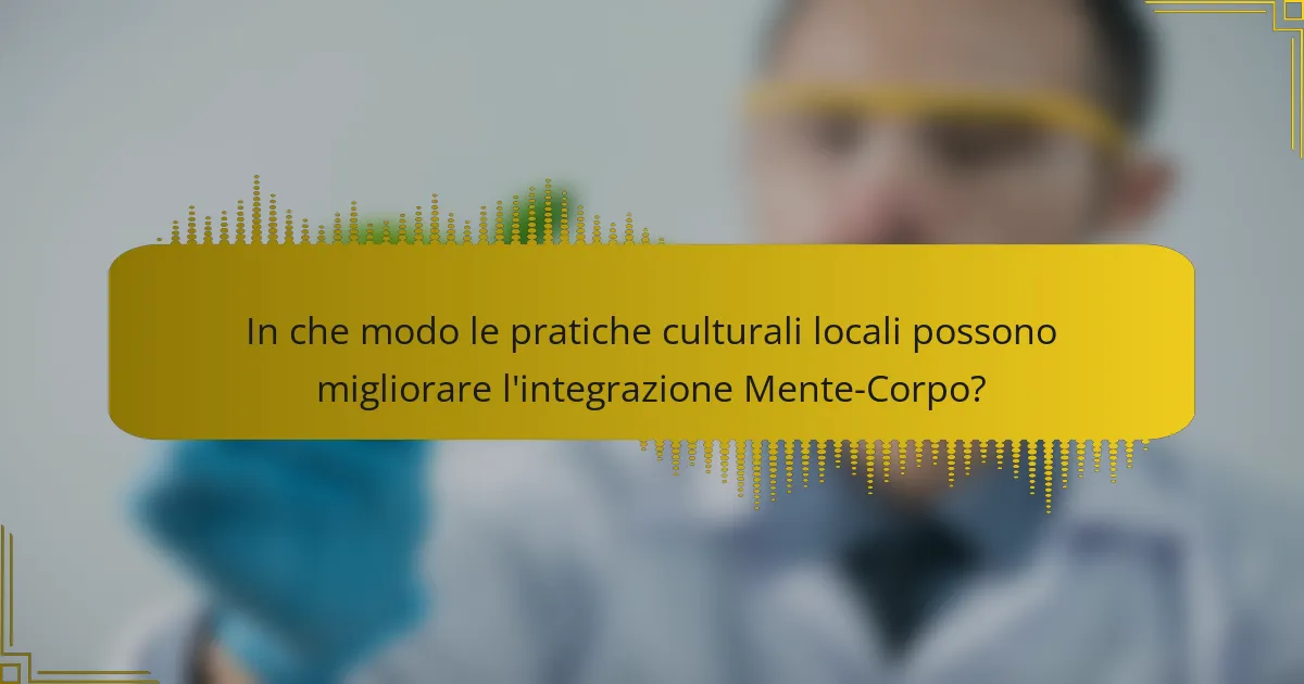 In che modo le pratiche culturali locali possono migliorare l'integrazione Mente-Corpo?