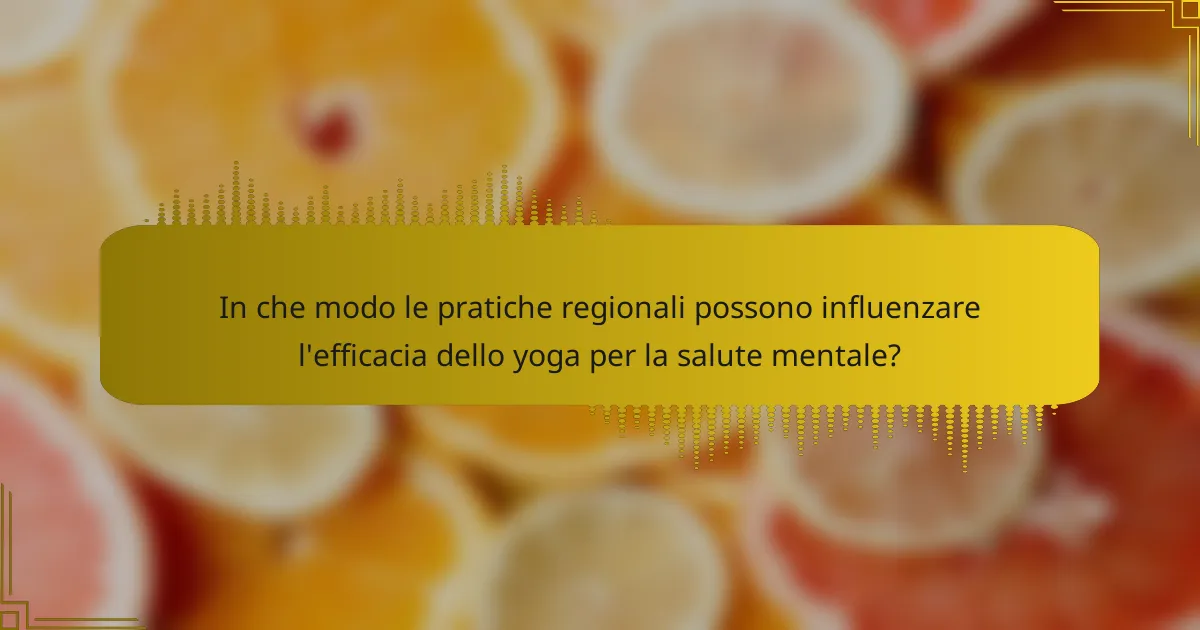 In che modo le pratiche regionali possono influenzare l'efficacia dello yoga per la salute mentale?