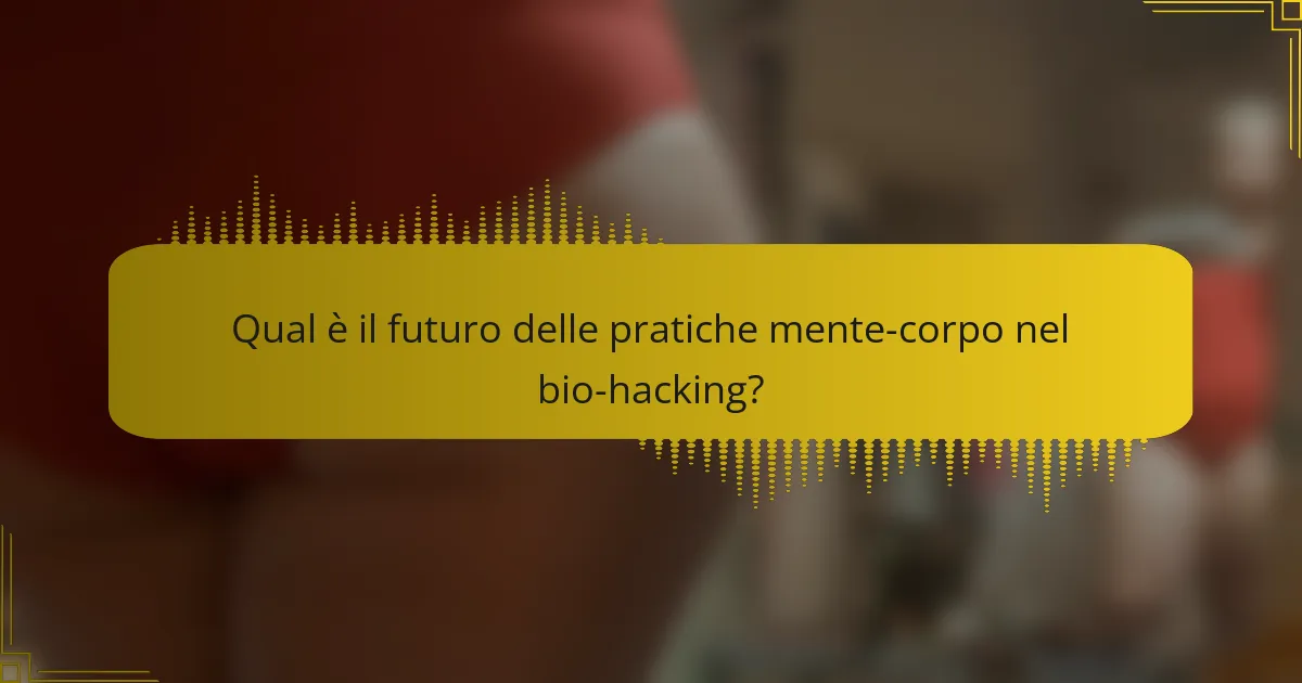 Qual è il futuro delle pratiche mente-corpo nel bio-hacking?
