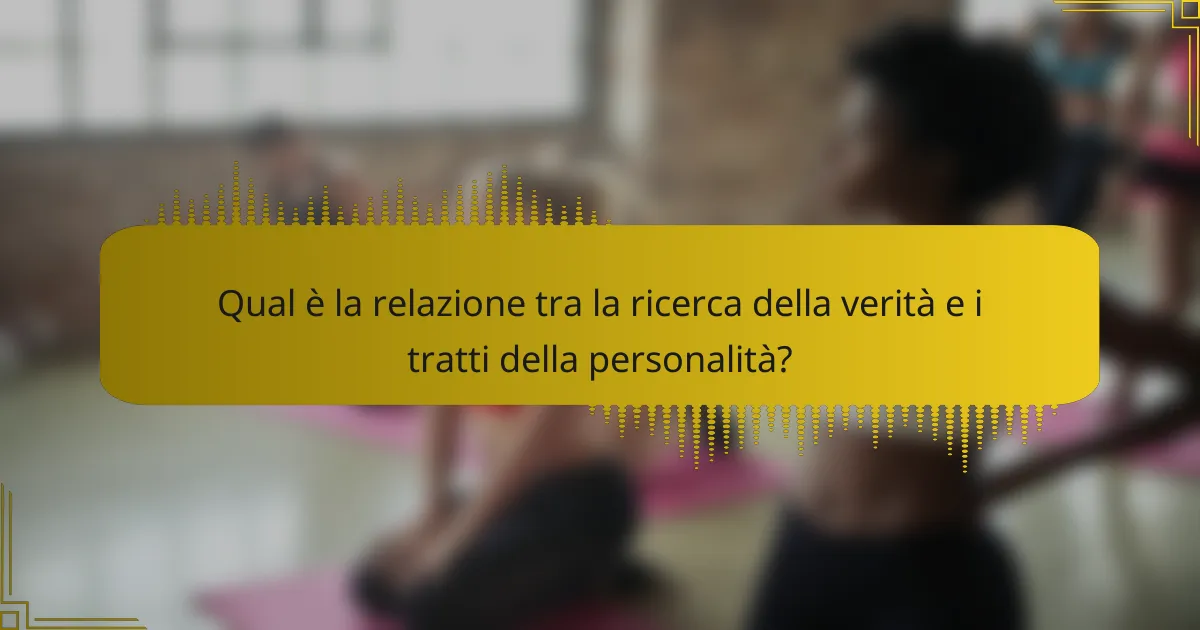 Qual è la relazione tra la ricerca della verità e i tratti della personalità?