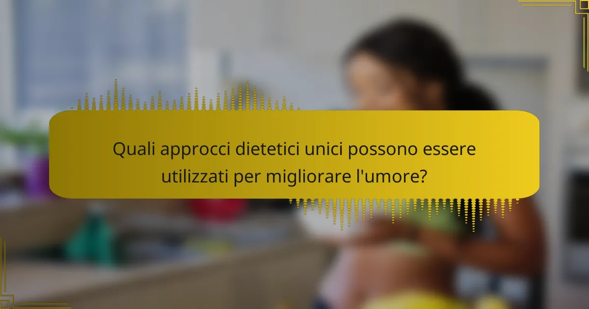 Quali approcci dietetici unici possono essere utilizzati per migliorare l'umore?