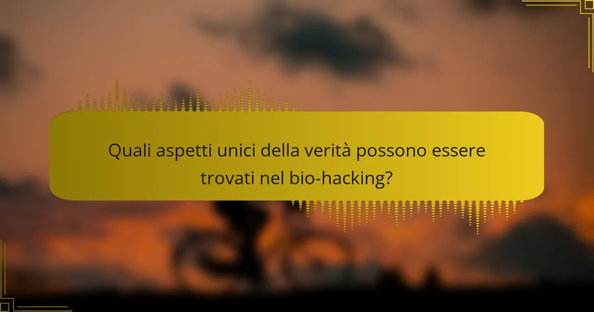 Quali aspetti unici della verità possono essere trovati nel bio-hacking?