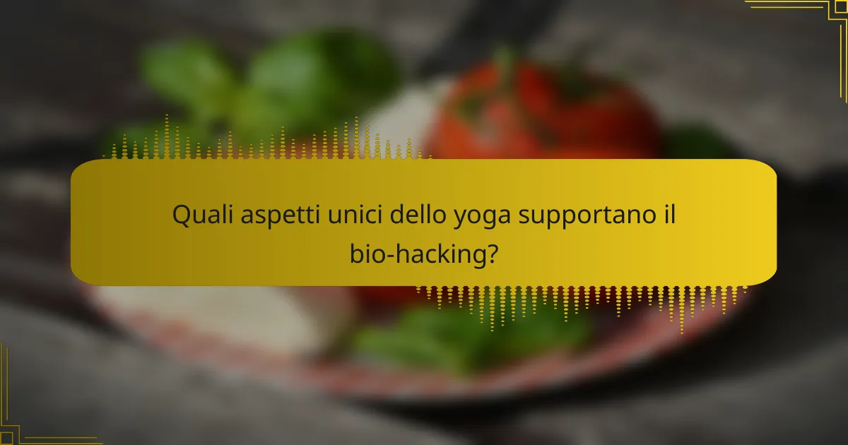 Quali aspetti unici dello yoga supportano il bio-hacking?
