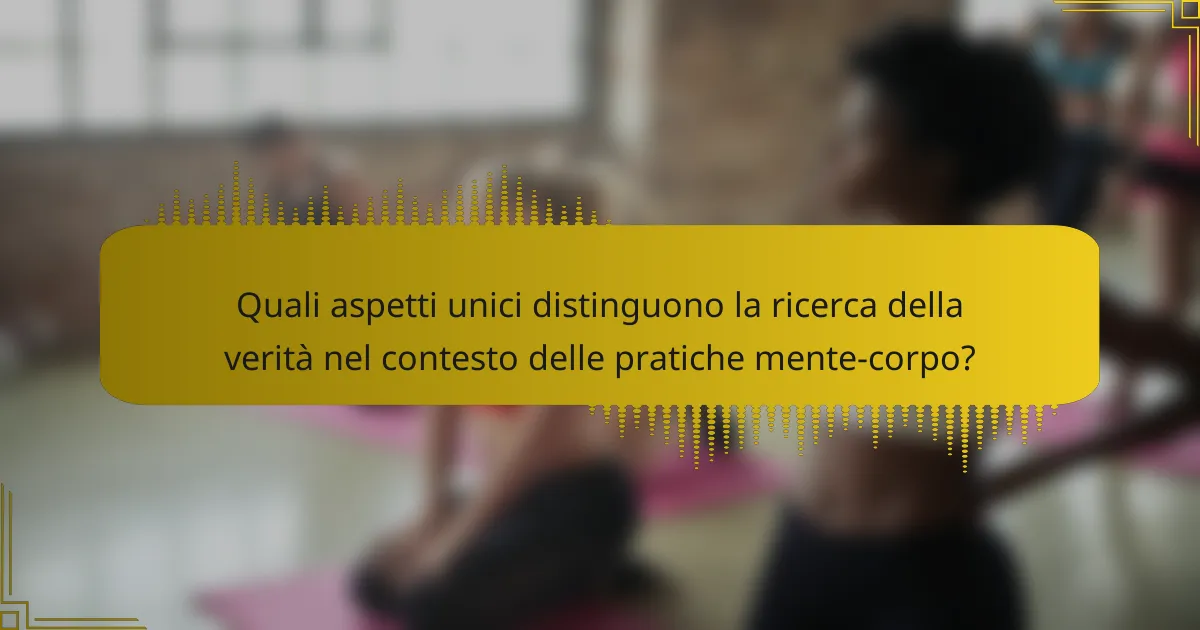 Quali aspetti unici distinguono la ricerca della verità nel contesto delle pratiche mente-corpo?