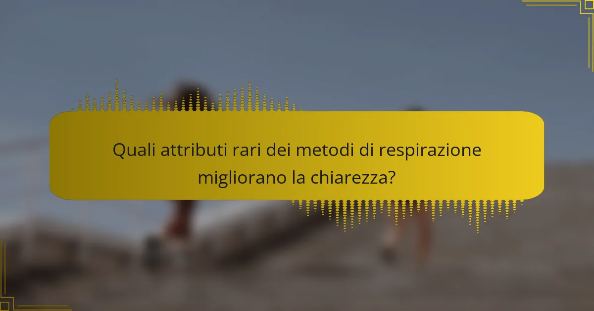 Quali attributi rari dei metodi di respirazione migliorano la chiarezza?