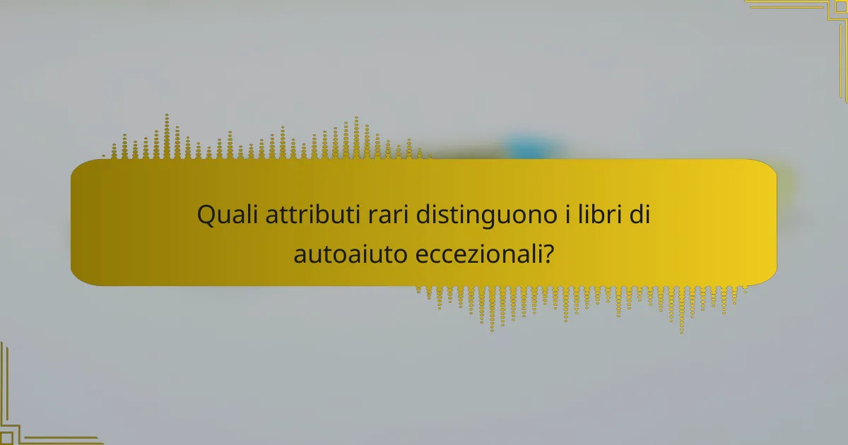 Quali attributi rari distinguono i libri di autoaiuto eccezionali?