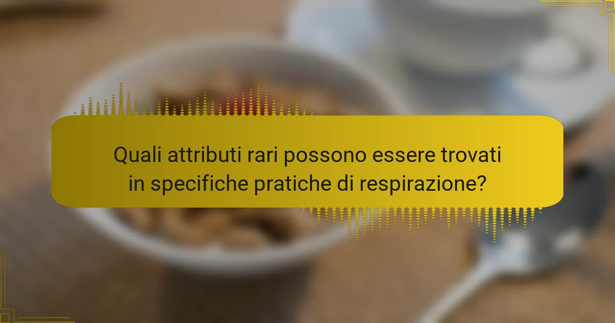 Quali attributi rari possono essere trovati in specifiche pratiche di respirazione?