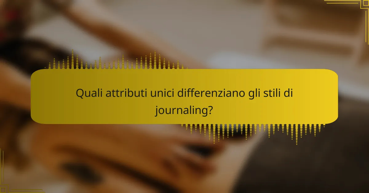 Quali attributi unici differenziano gli stili di journaling?