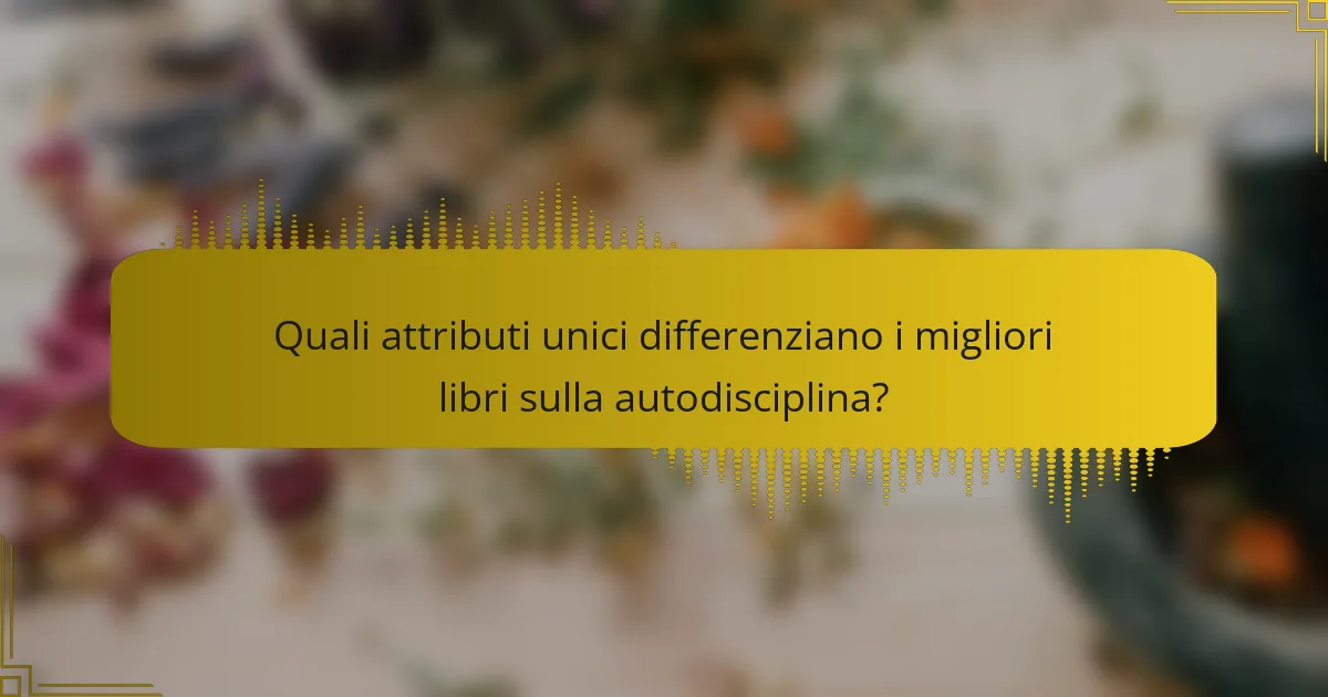 Quali attributi unici differenziano i migliori libri sulla autodisciplina?