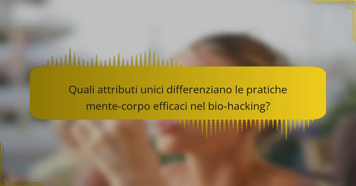 Quali attributi unici differenziano le pratiche mente-corpo efficaci nel bio-hacking?