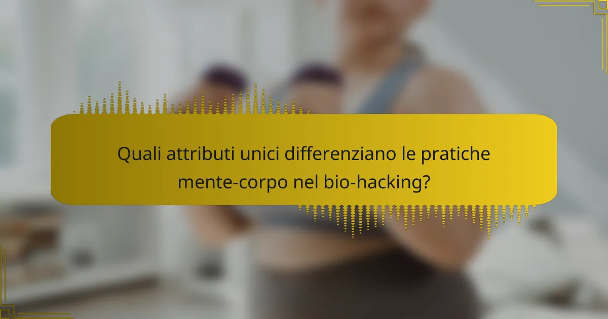 Quali attributi unici differenziano le pratiche mente-corpo nel bio-hacking?