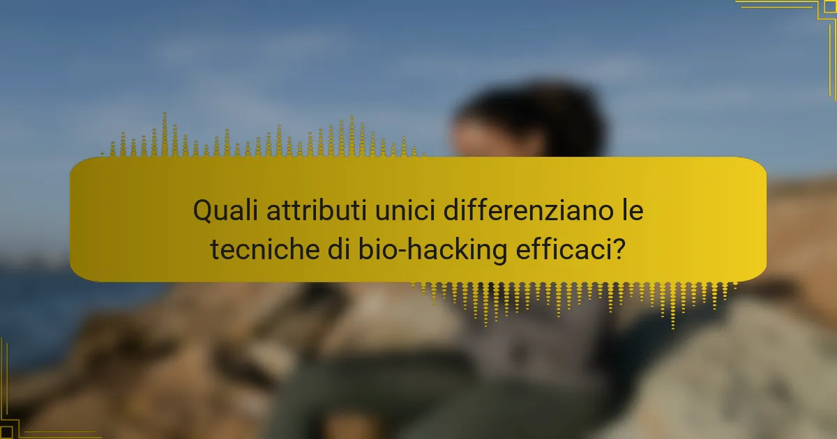 Quali attributi unici differenziano le tecniche di bio-hacking efficaci?