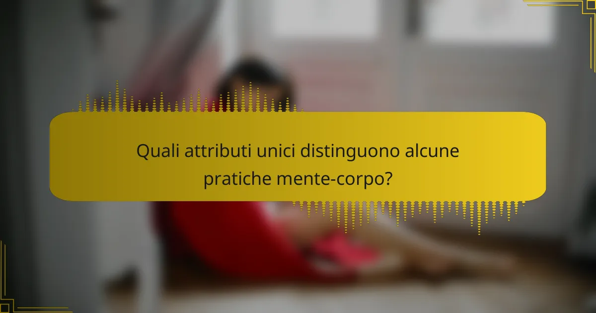 Quali attributi unici distinguono alcune pratiche mente-corpo?