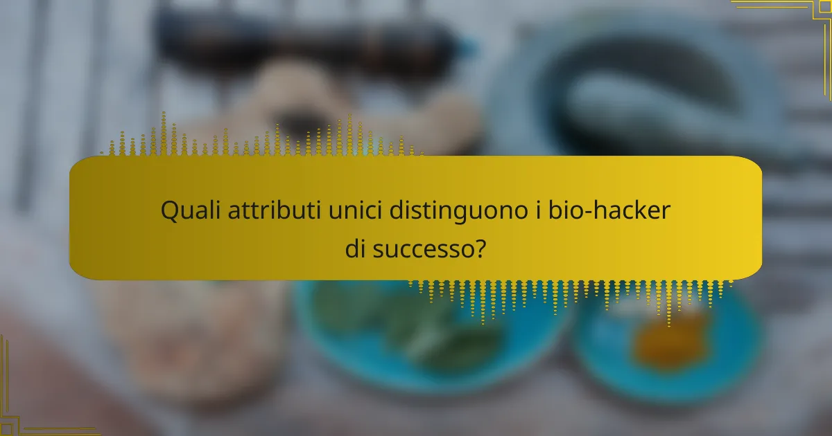 Quali attributi unici distinguono i bio-hacker di successo?