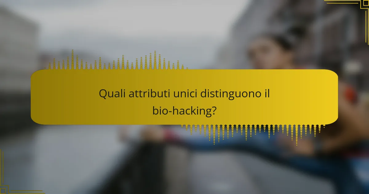 Quali attributi unici distinguono il bio-hacking?
