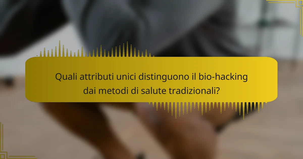 Quali attributi unici distinguono il bio-hacking dai metodi di salute tradizionali?