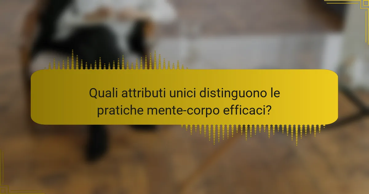 Quali attributi unici distinguono le pratiche mente-corpo efficaci?