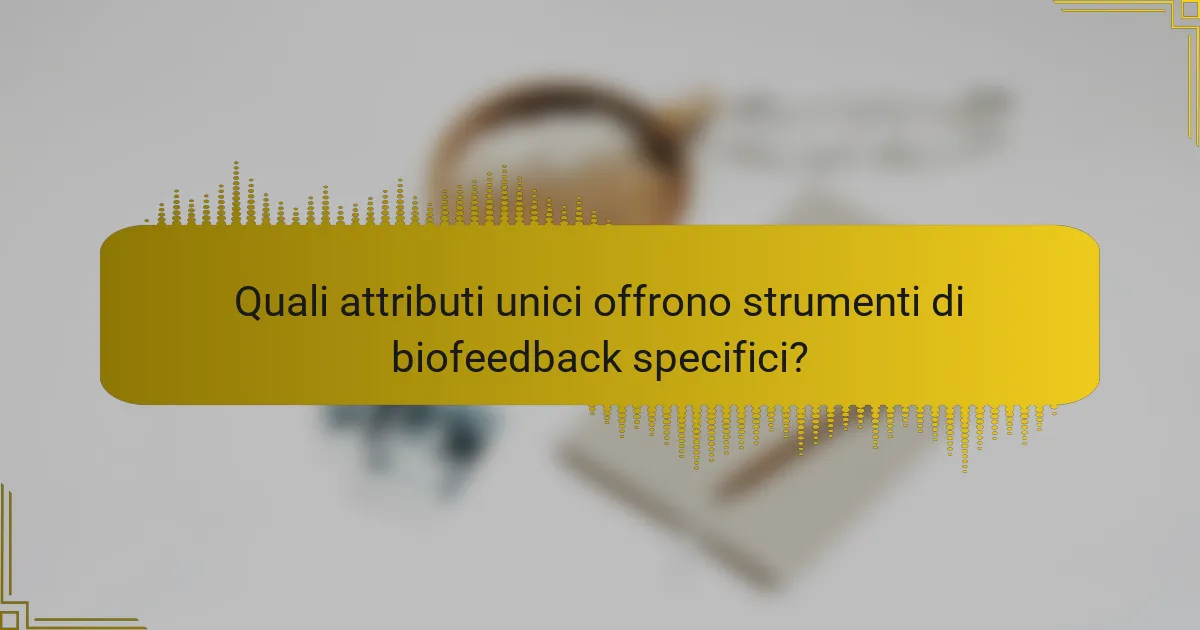 Quali attributi unici offrono strumenti di biofeedback specifici?