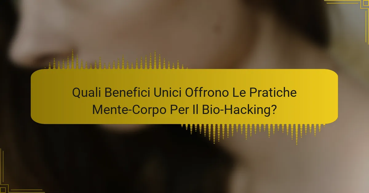 Quali Benefici Unici Offrono Le Pratiche Mente-Corpo Per Il Bio-Hacking?