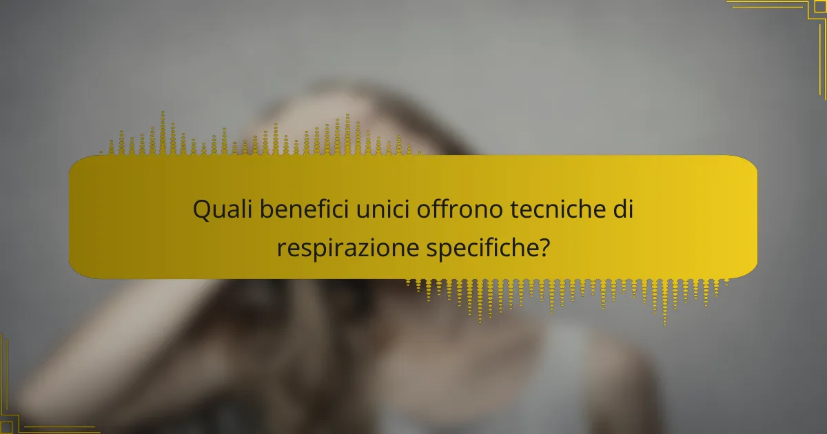 Quali benefici unici offrono tecniche di respirazione specifiche?