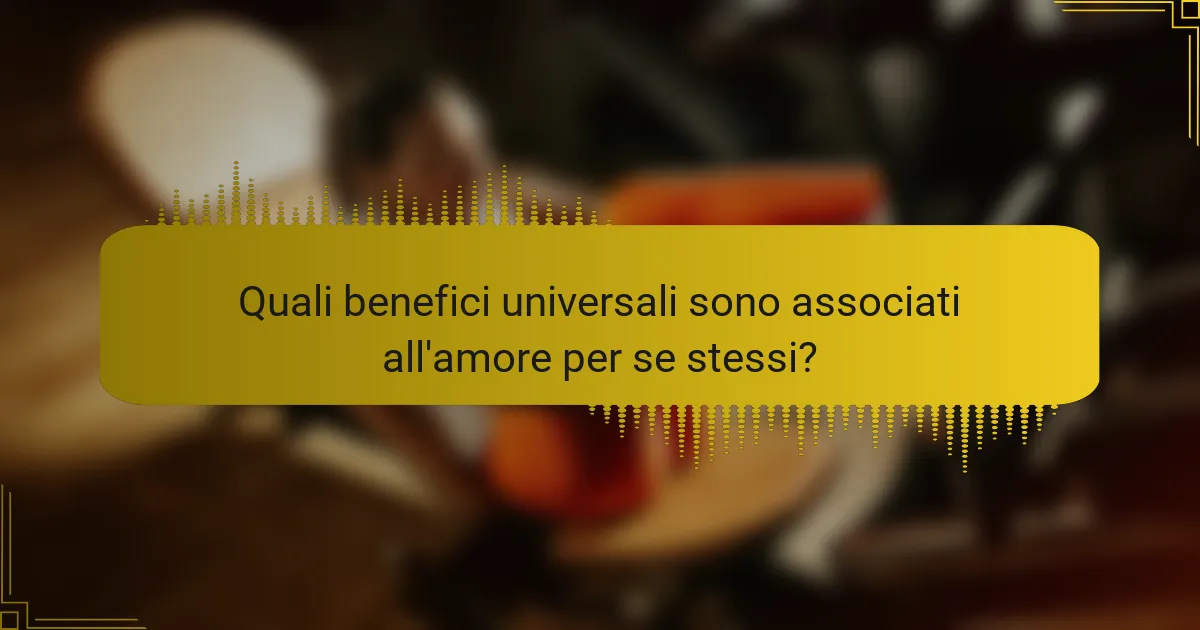 Quali benefici universali sono associati all'amore per se stessi?