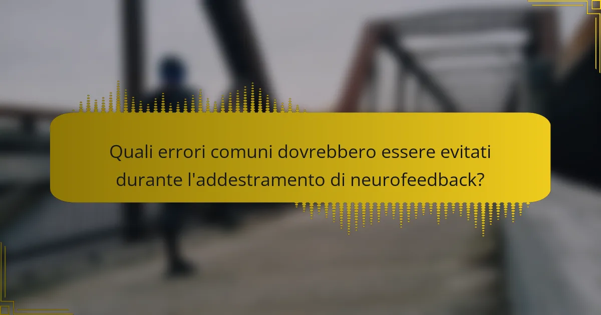 Quali errori comuni dovrebbero essere evitati durante l'addestramento di neurofeedback?