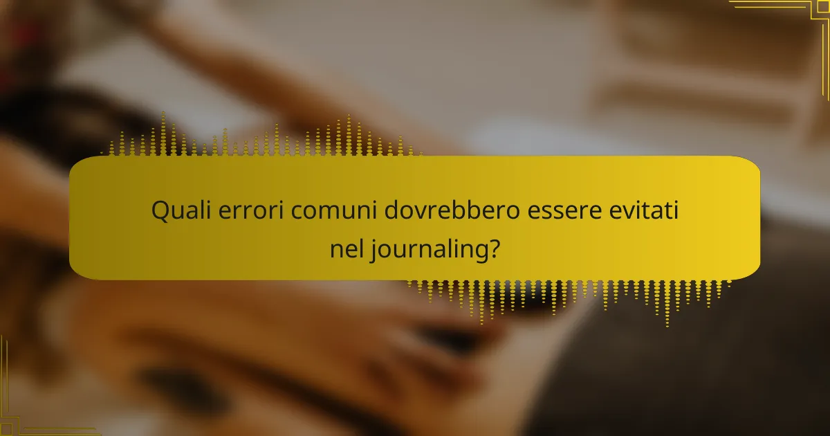Quali errori comuni dovrebbero essere evitati nel journaling?