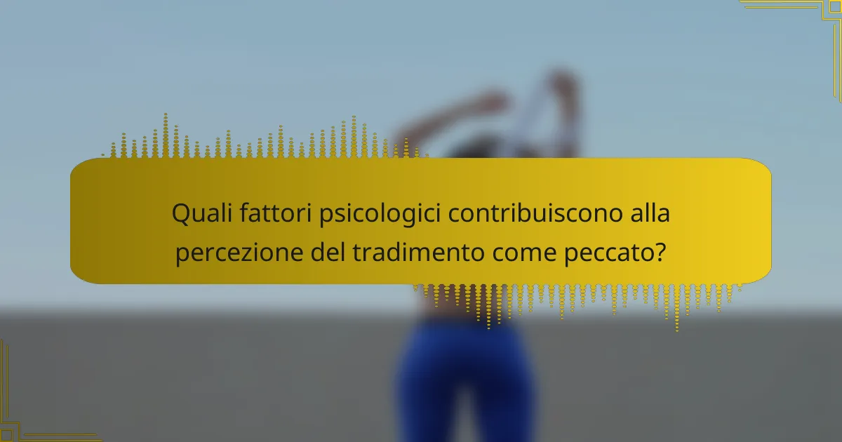 Quali fattori psicologici contribuiscono alla percezione del tradimento come peccato?