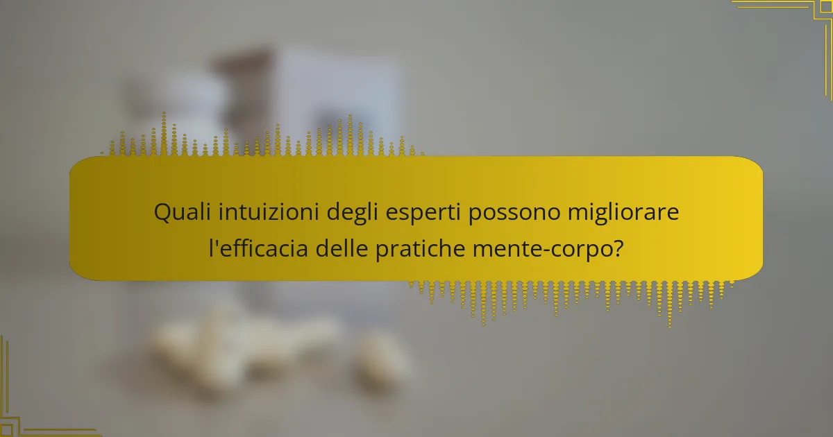 Quali intuizioni degli esperti possono migliorare l'efficacia delle pratiche mente-corpo?