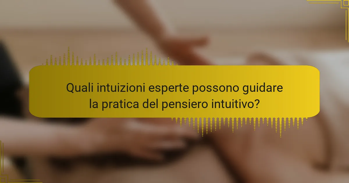 Quali intuizioni esperte possono guidare la pratica del pensiero intuitivo?