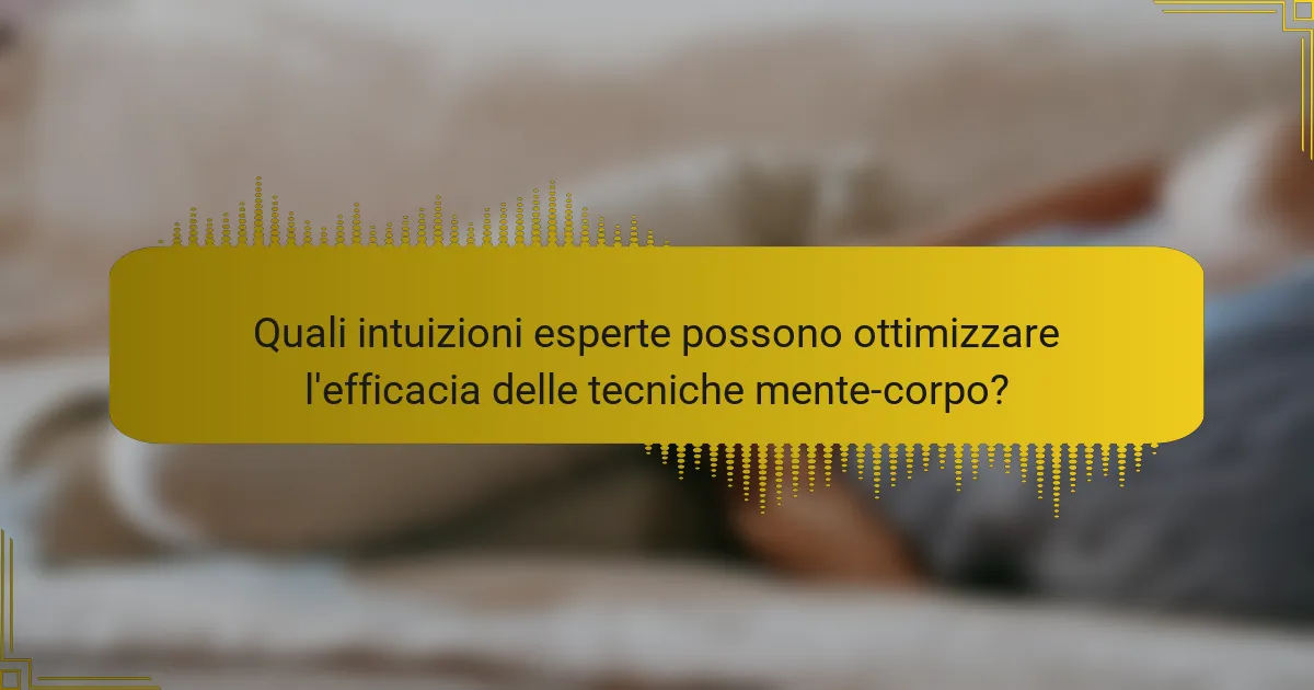 Quali intuizioni esperte possono ottimizzare l'efficacia delle tecniche mente-corpo?