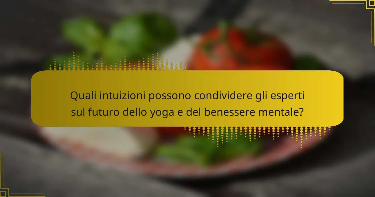 Quali intuizioni possono condividere gli esperti sul futuro dello yoga e del benessere mentale?