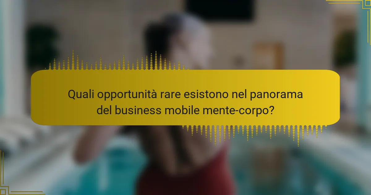 Quali opportunità rare esistono nel panorama del business mobile mente-corpo?